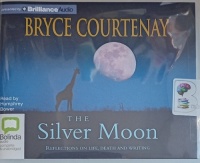 The Silver Moon - Reflections on Life, Death and Writing written by Bryce Courtenay performed by Humphrey Bower on Audio CD (Unabridged)